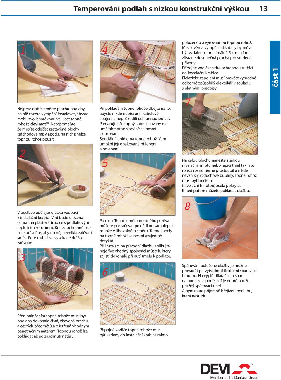 V ní bude uložena ochranná plastová trubice s podlahovým teplotním senzorem. Konec ochranné trubice utěsněte, aby do něj nevnikla zalévací směs. Poté trubici ve vysekané drážce zafixujte.