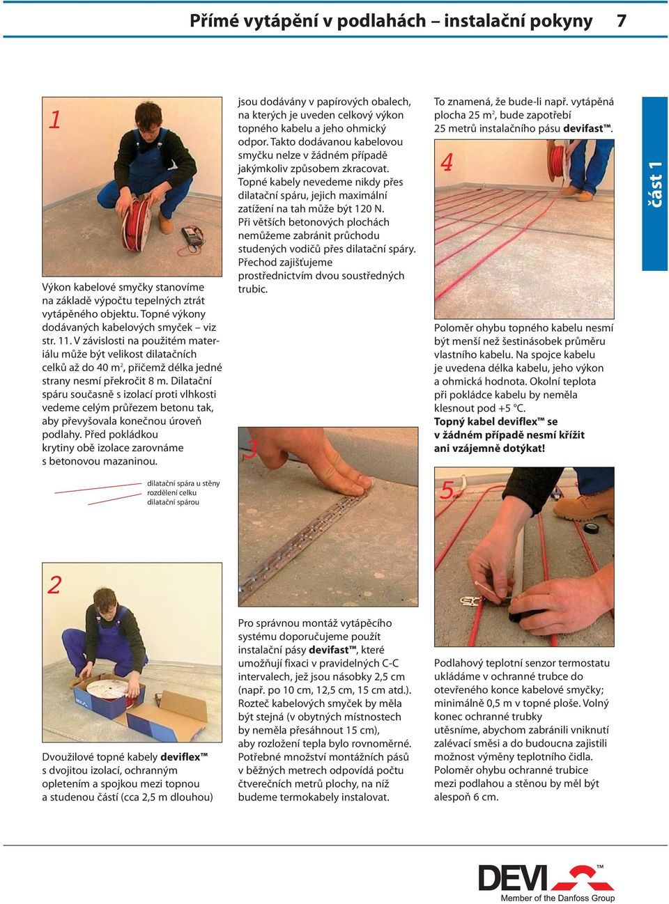 Dilatační spáru současně s izolací proti vlhkosti vedeme celým průřezem betonu tak, aby převyšovala konečnou úroveň podlahy. Před pokládkou krytiny obě izolace zarovnáme s betonovou mazaninou.