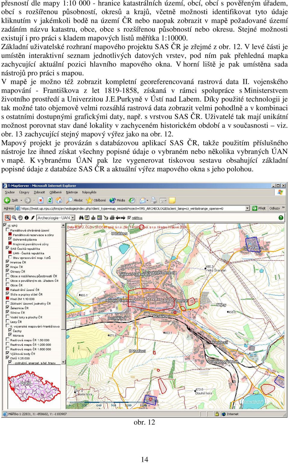 Stejné možnosti existují i pro práci s kladem mapových listů měřítka 1:10000. Základní uživatelské rozhraní mapového projektu SAS ČR je zřejmé z obr. 12.