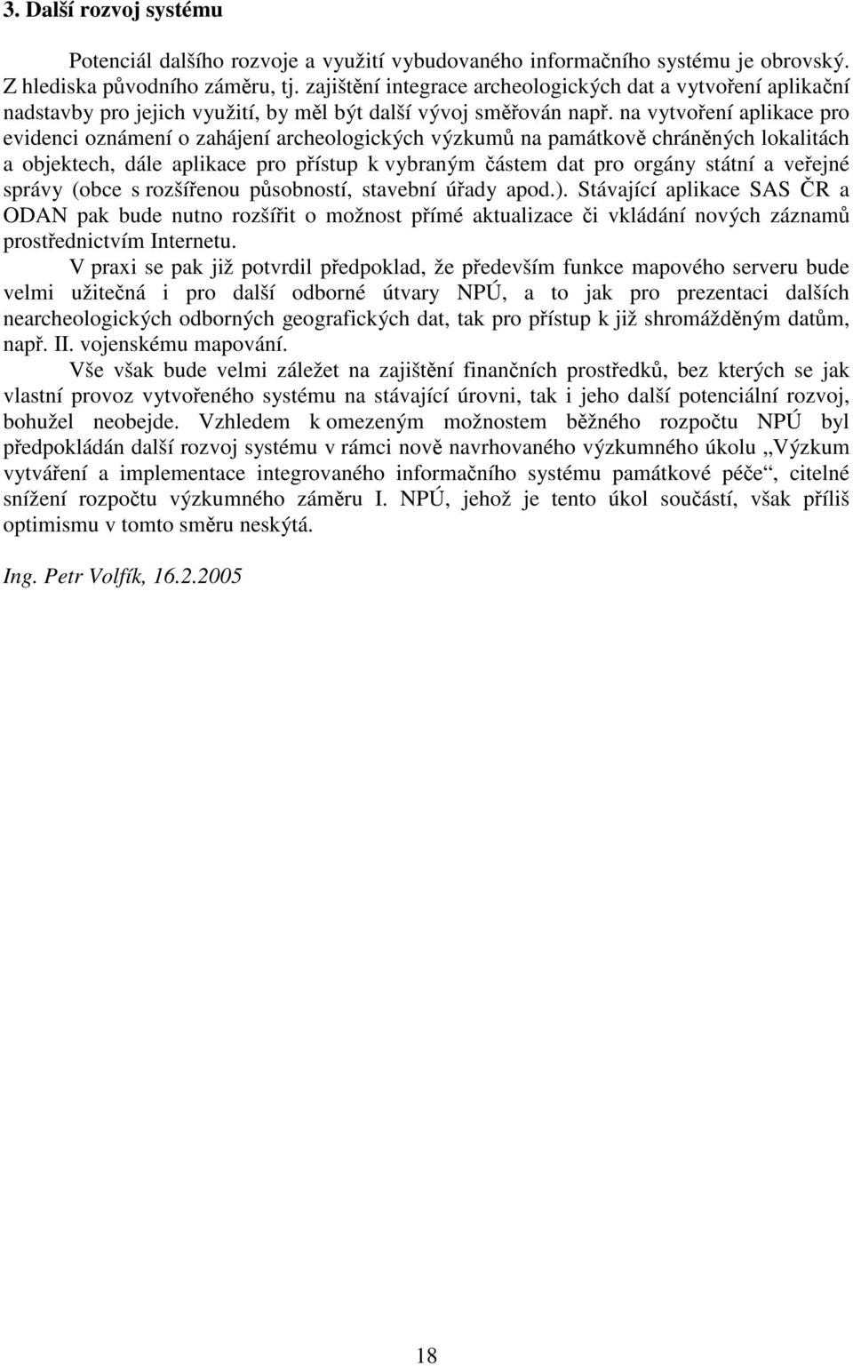 na vytvoření aplikace pro evidenci oznámení o zahájení archeologických výzkumů na památkově chráněných lokalitách a objektech, dále aplikace pro přístup k vybraným částem dat pro orgány státní a