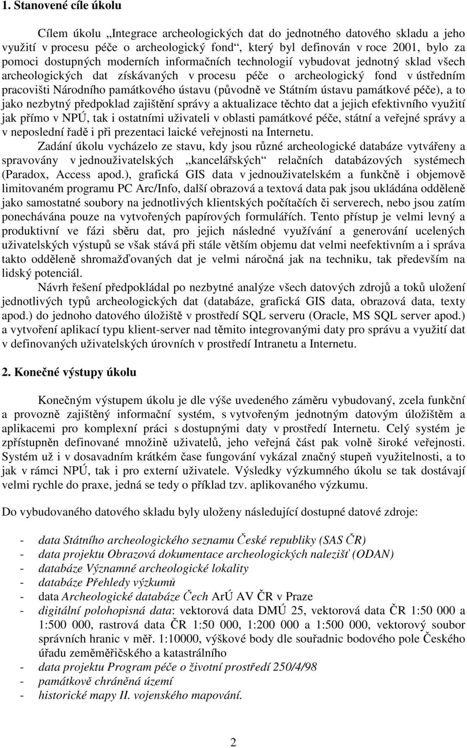 (původně ve Státním ústavu památkové péče), a to jako nezbytný předpoklad zajištění správy a aktualizace těchto dat a jejich efektivního využití jak přímo v NPÚ, tak i ostatními uživateli v oblasti