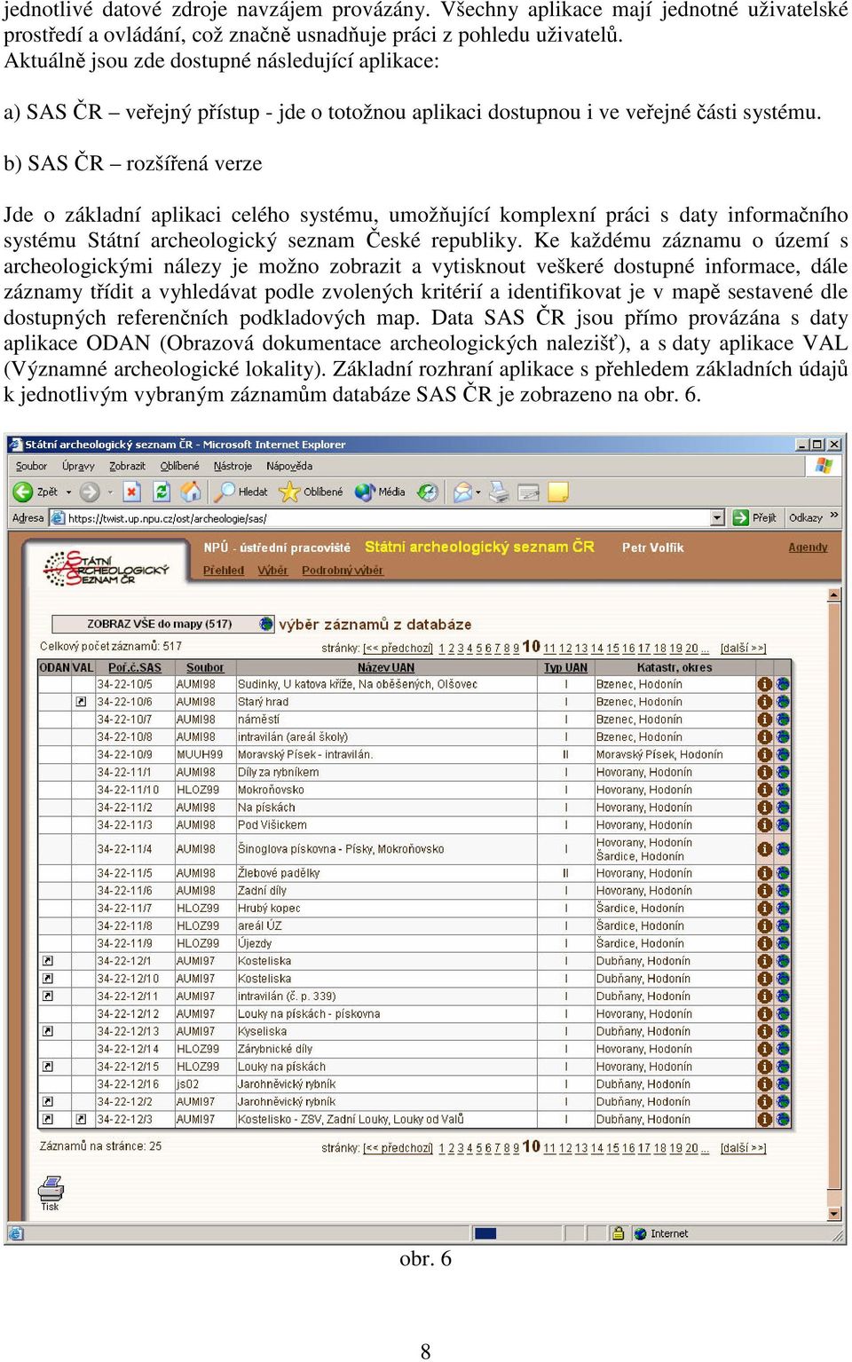 b) SAS ČR rozšířená verze Jde o základní aplikaci celého systému, umožňující komplexní práci s daty informačního systému Státní archeologický seznam České republiky.