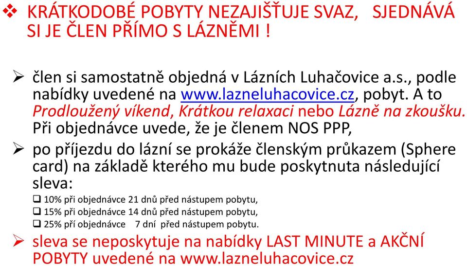 Při objednávce uvede, že je členem NOS PPP, po příjezdu do lázní se prokáže členským průkazem (Sphere card) na základě kterého mu bude poskytnuta následující