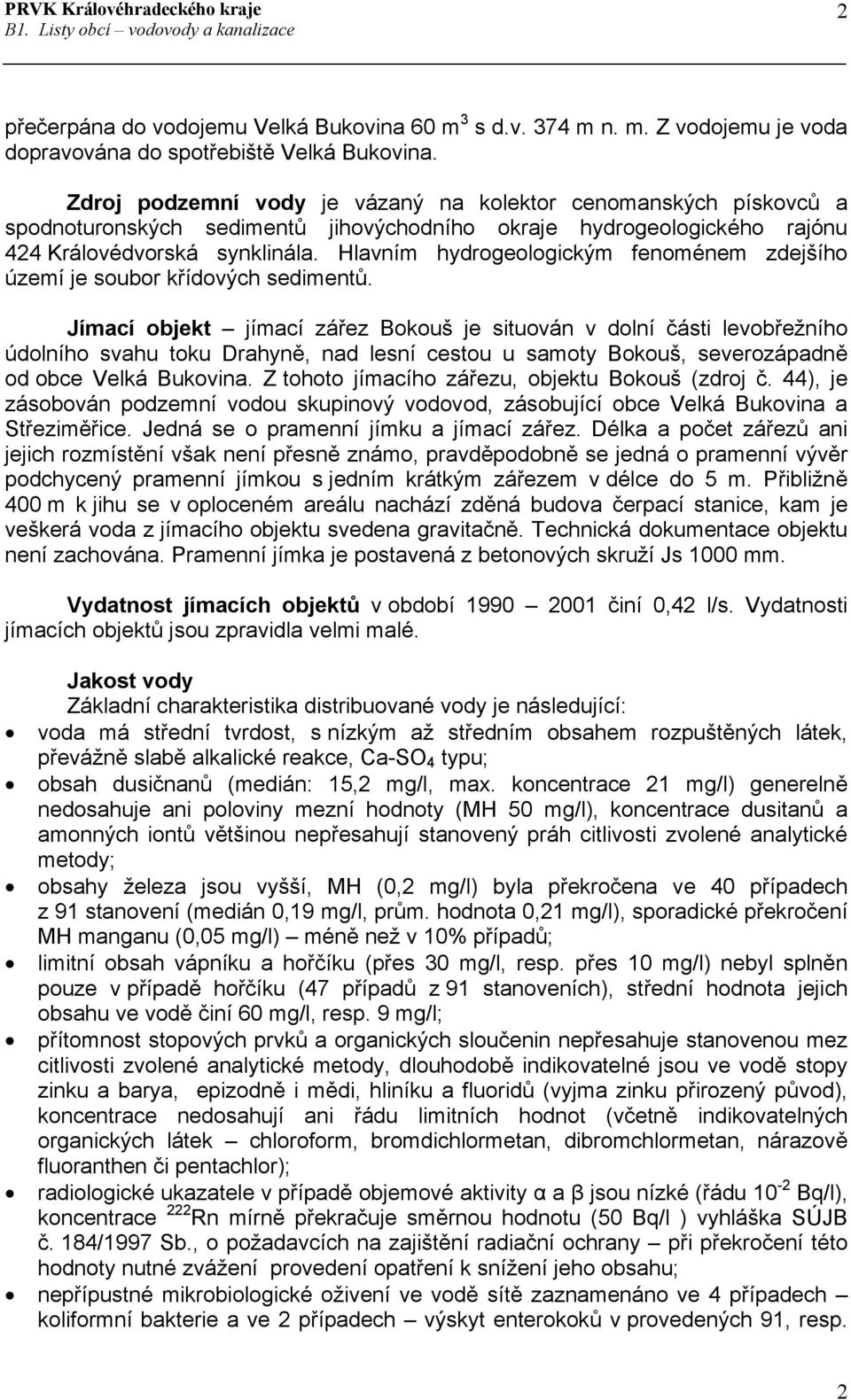 Hlavním hydrogeologickým fenoménem zdejšího území je soubor křídových sedimentů.