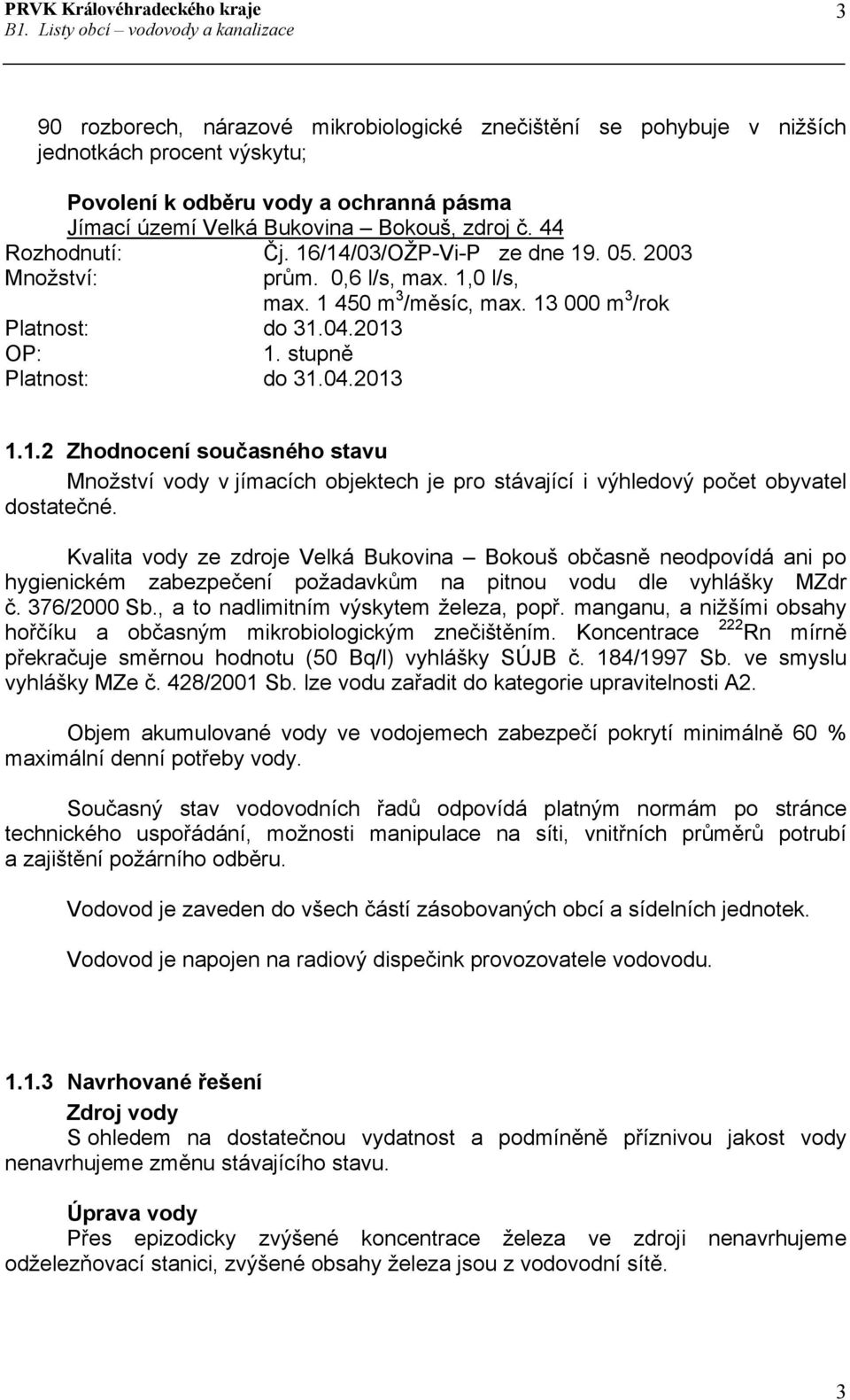 1.2 Zhodnocení současného stavu Množství vody v jímacích objektech je pro stávající i výhledový počet obyvatel dostatečné.