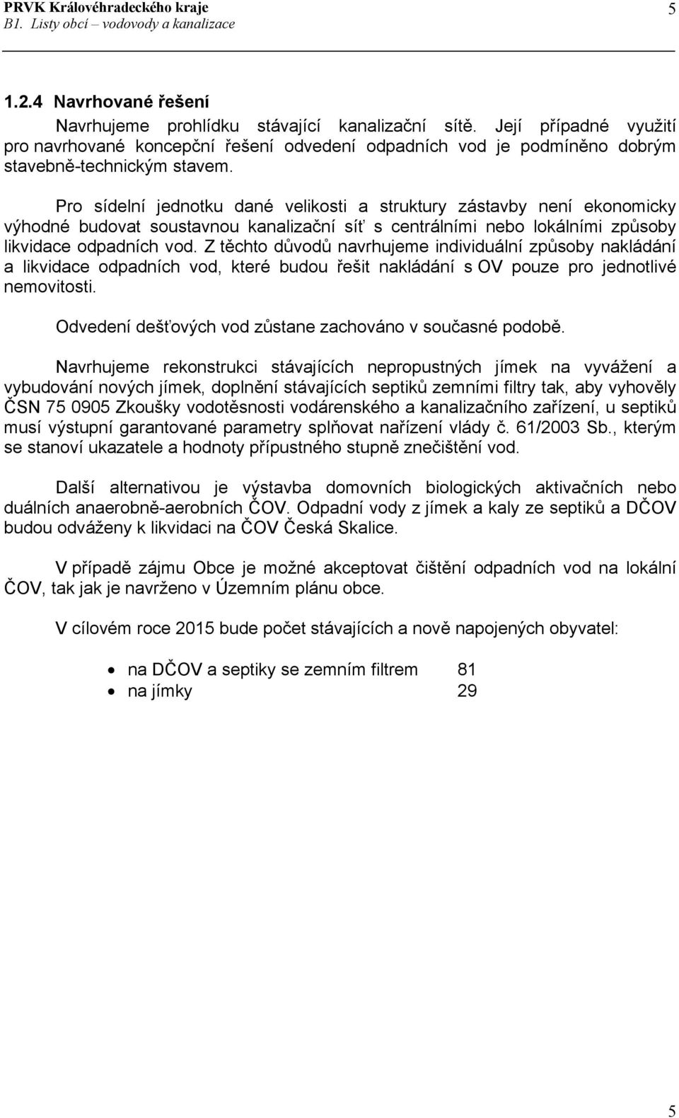 Z těchto důvodů navrhujeme individuální způsoby nakládání a likvidace odpadních vod, které budou řešit nakládání s OV pouze pro jednotlivé nemovitosti.