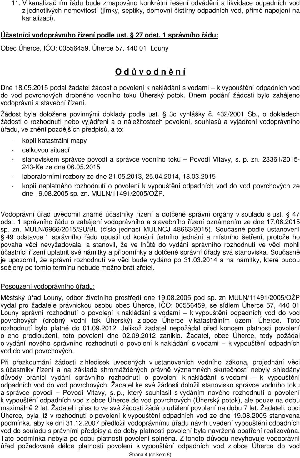 6459, Úherce 57, 440 01 Louny O d ů v o d n ě n í Dne 18.05.2015 podal žadatel žádost o povolení k nakládání s vodami k vypouštění odpadních vod do vod povrchových drobného vodního toku Úherský potok.