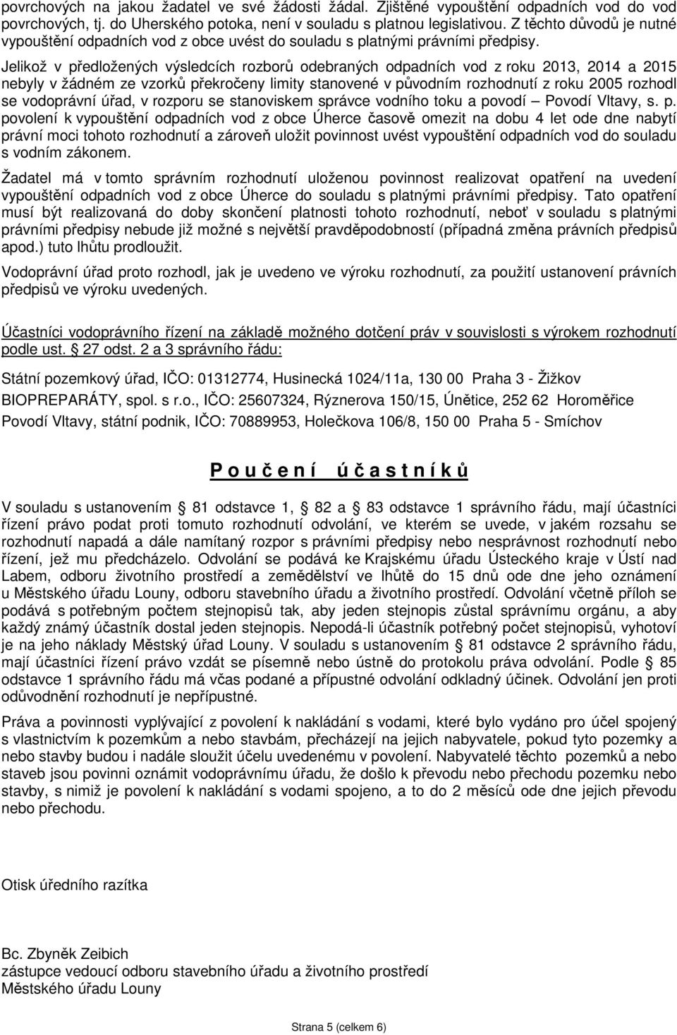 Jelikož v předložených výsledcích rozborů odebraných odpadních vod z roku 2013, 2014 a 2015 nebyly v žádném ze vzorků překročeny limity stanovené v původním rozhodnutí z roku 2005 rozhodl se