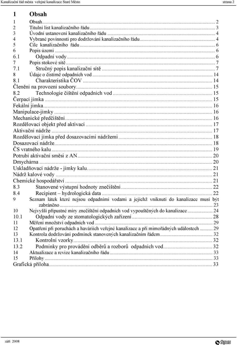 .. 7 8 Údaje o čistírně odpadních vod... 14 8.1 Charakteristika ČOV... 14 Členění na provozní soubory... 15 8.2 Technologie čištění odpadních vod... 15 Čerpací jímka... 15 Fekální jímka.