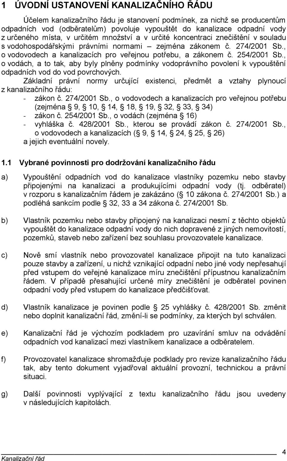 , o vodovodech a kanalizacích pro veřejnou potřebu, a zákonem č. 254/2001 Sb., o vodách, a to tak, aby byly plněny podmínky vodoprávního povolení k vypouštění odpadních vod do vod povrchových.