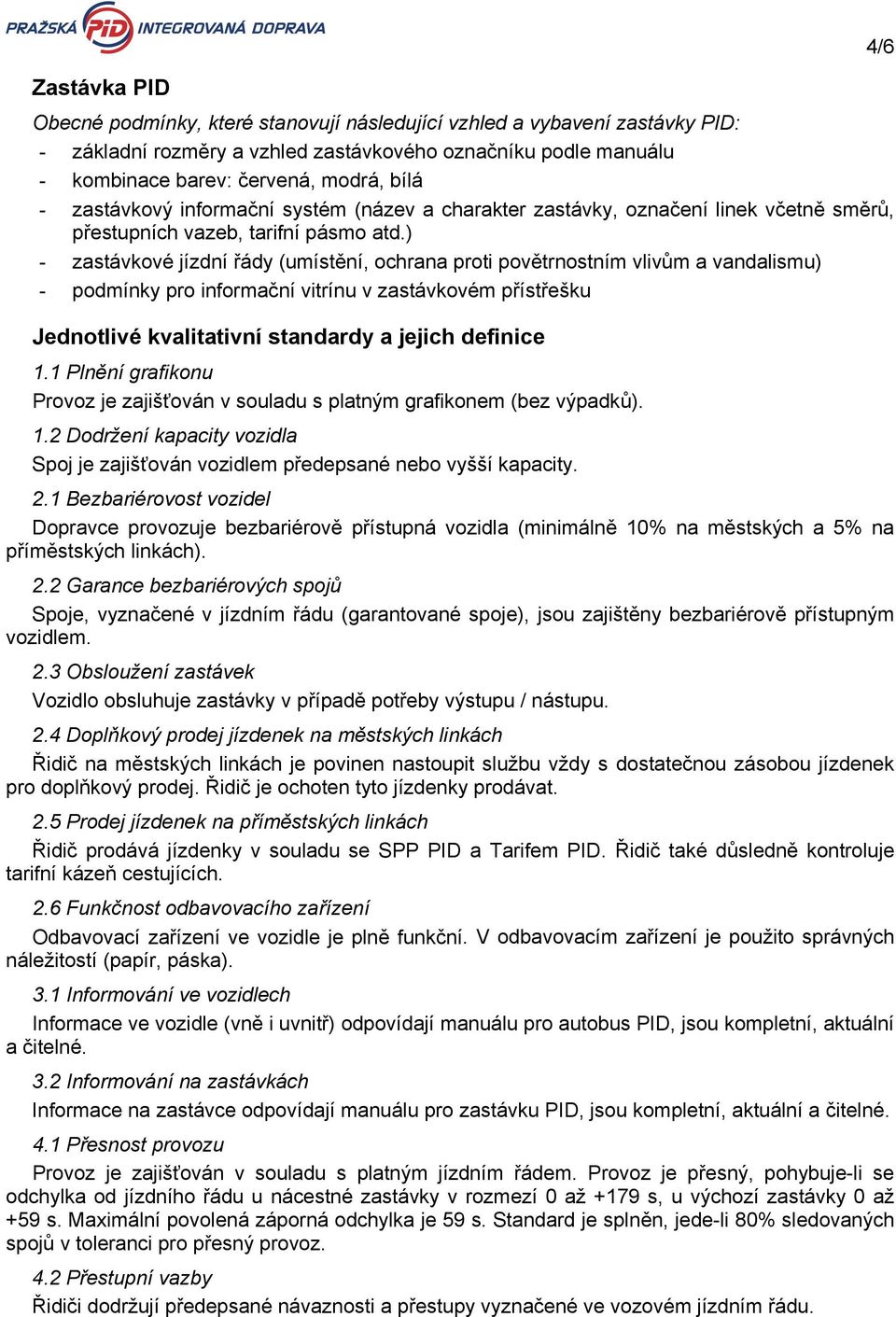 ) - zastávkové jízdní řády (umístění, ochrana proti povětrnostním vlivům a vandalismu) - podmínky pro informační vitrínu v zastávkovém přístřešku Jednotlivé kvalitativní standardy a jejich definice 1.