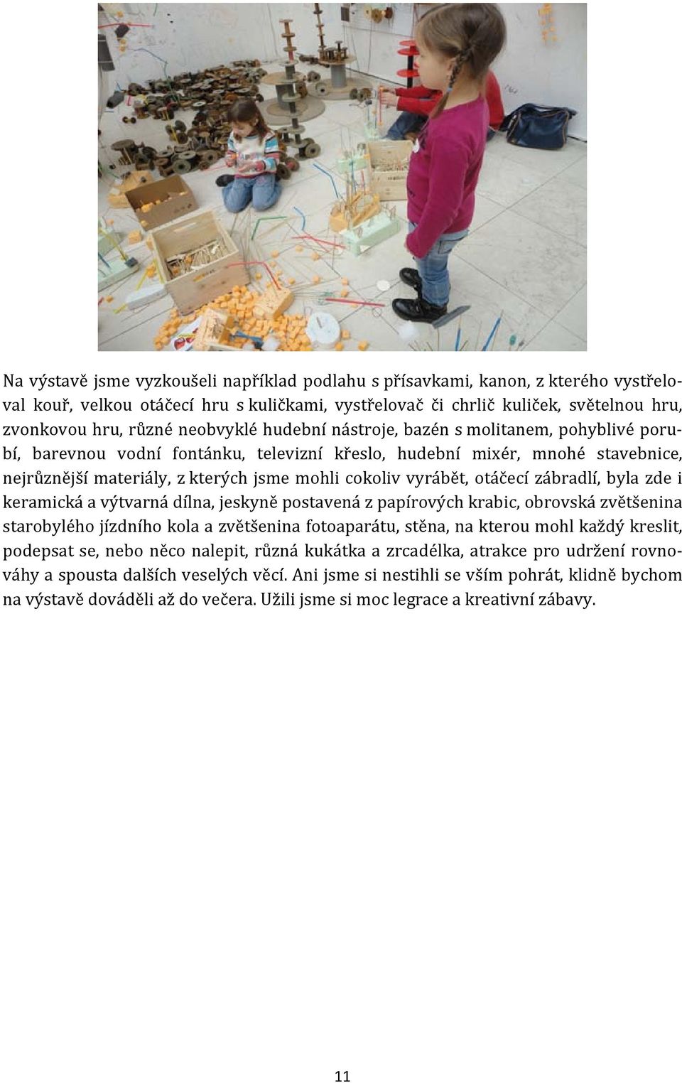 vyrábět, otáčecí zábradlí, byla zde i keramická a výtvarná dílna, jeskyně postavená z papírových krabic, obrovská zvětšenina starobylého jízdního kola a zvětšenina fotoaparátu, stěna, na kterou mohl