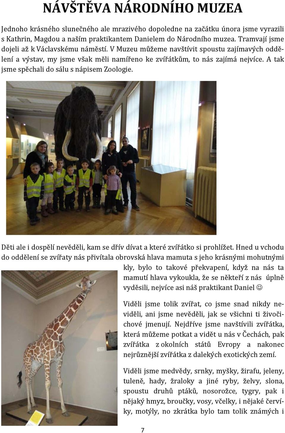 A tak jsme spěchali do sálu s nápisem Zoologie. Děti ale i dospělí nevěděli, kam se dřív dívat a které zvířátko si prohlížet.