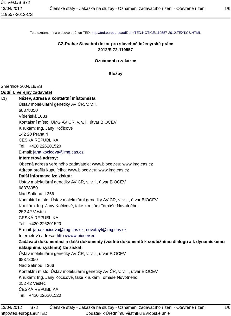 1) Název, adresa a kontaktní místo/místa Ústav molekulární genetiky AV ČR, v. v. i. Vídeňská 1083 Kontaktní místo: ÚMG AV ČR, v. v. i., útvar BIOCEV K rukám: Ing.