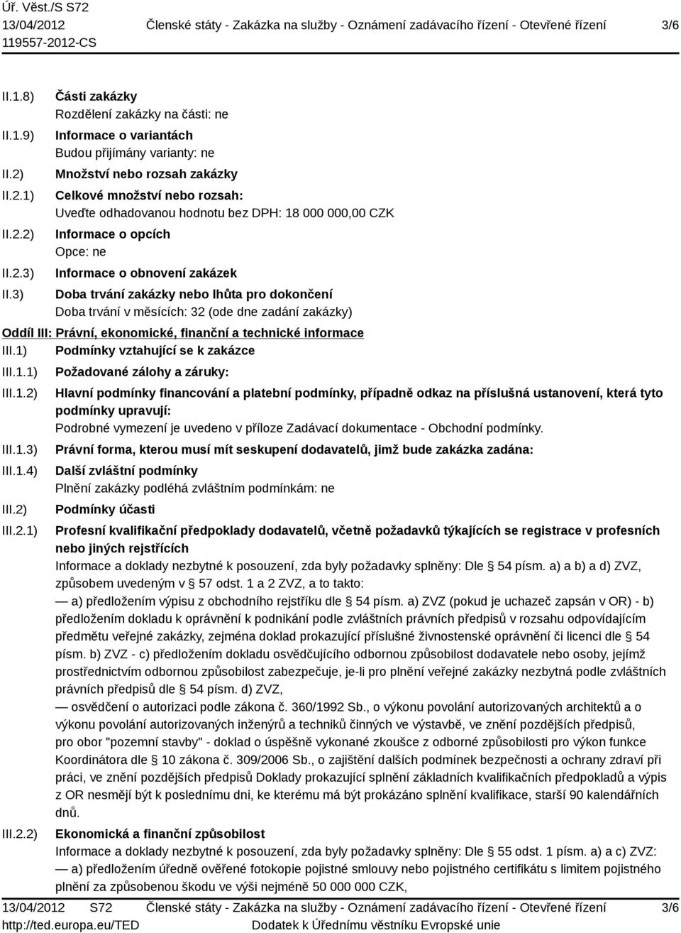 000 000,00 CZK Informace o opcích Opce: ne Informace o obnovení zakázek Doba trvání zakázky nebo lhůta pro dokončení Doba trvání v měsících: 32 (ode dne zadání zakázky) Oddíl III: Právní, ekonomické,