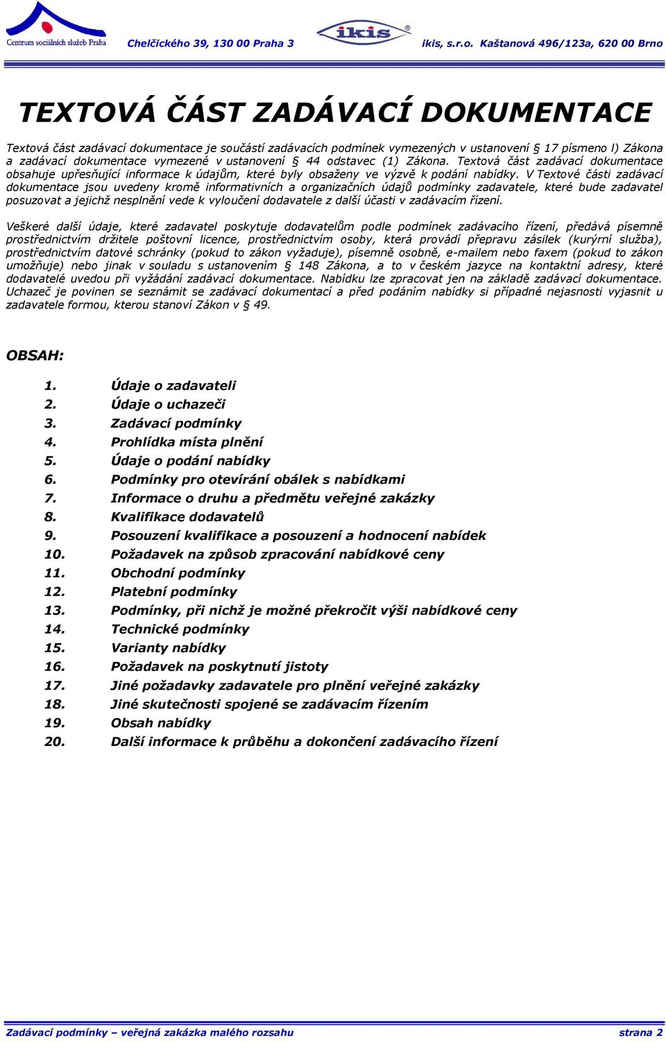 V Textové části zadávací dokumentace jsou uvedeny kromě informativních a organizačních údajů podmínky zadavatele, které bude zadavatel posuzovat a jejichž nesplnění vede k vyloučení dodavatele z