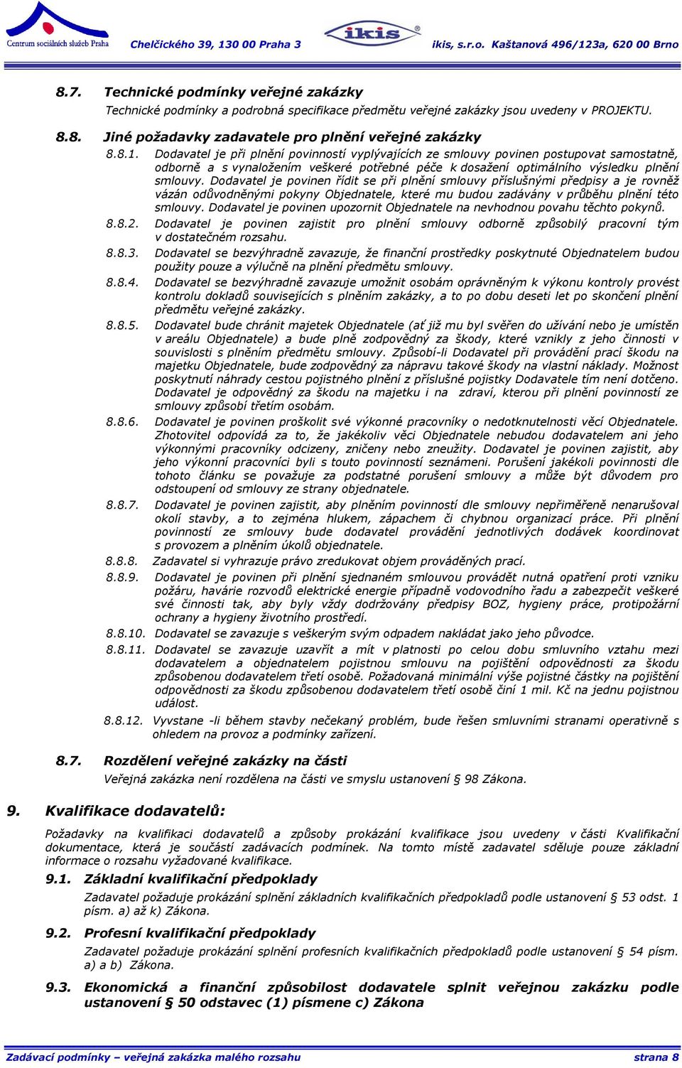 Dodavatel je povinen řídit se při plnění smlouvy příslušnými předpisy a je rovněž vázán odůvodněnými pokyny Objednatele, které mu budou zadávány v průběhu plnění této smlouvy.