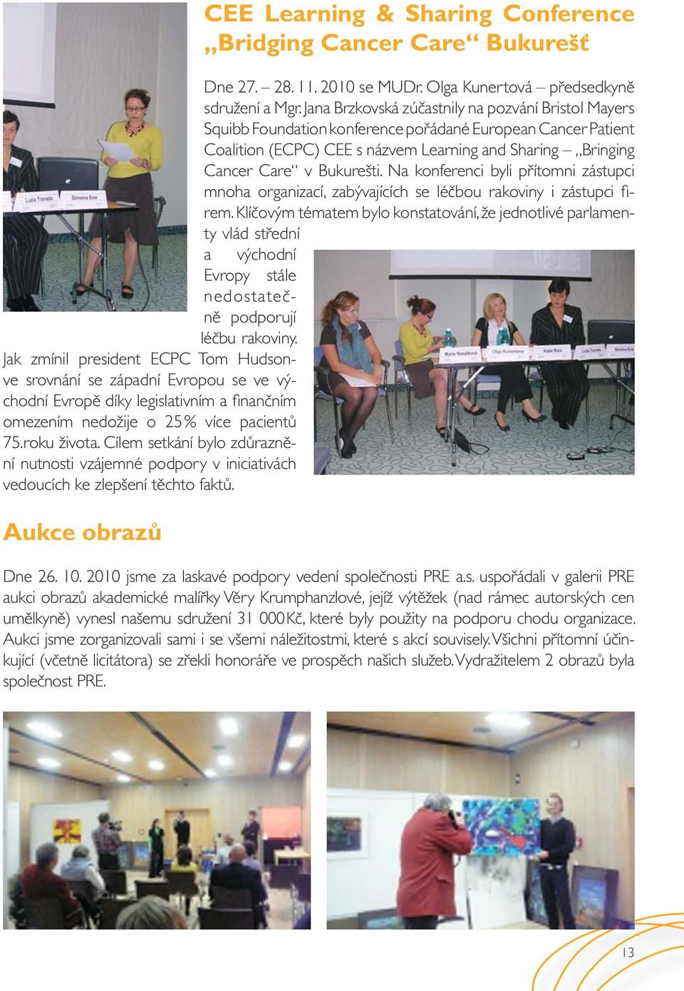 Na konferenci byli přítomni zástupci mnoha organizací, zabývajících se léčbou rakoviny i zástupci fi - rem.