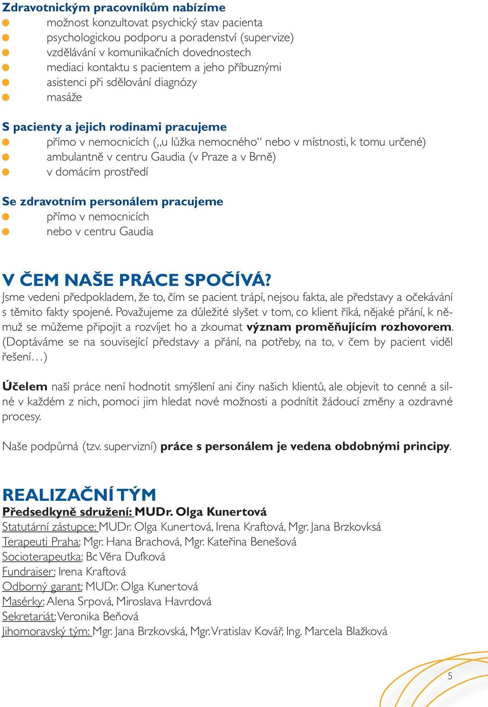 Praze a v Brně) v domácím prostředí Se zdravotním personálem pracujeme přímo v nemocnicích nebo v centru Gaudia V ČEM NAŠE PRÁCE SPOČÍVÁ?