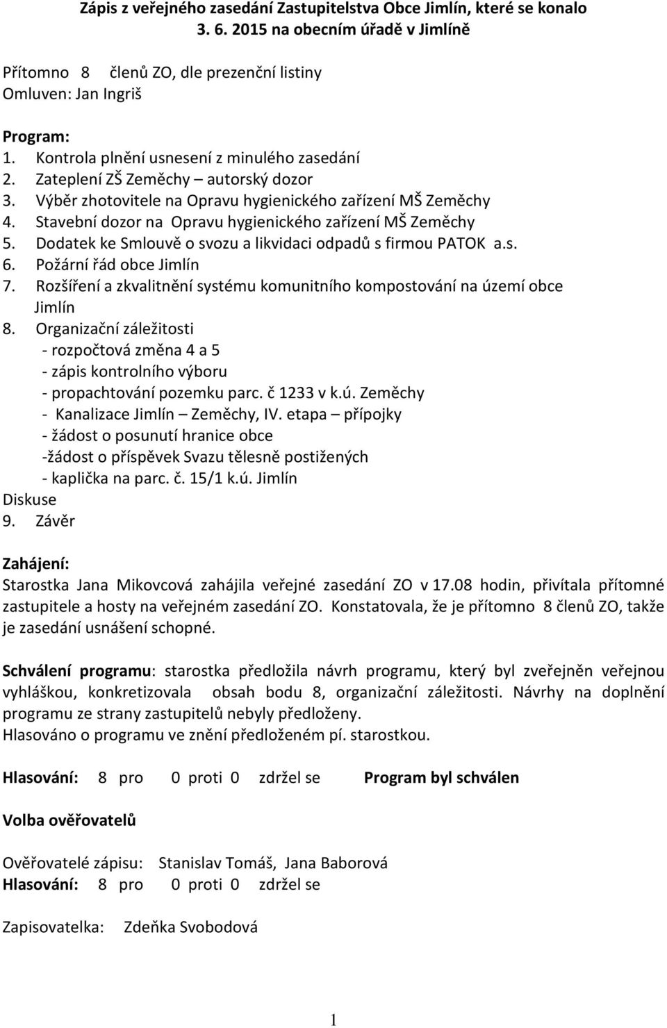Stavební dozor na Opravu hygienického zařízení MŠ Zeměchy 5. Dodatek ke Smlouvě o svozu a likvidaci odpadů s firmou PATOK a.s. 6. Požární řád obce Jimlín 7.