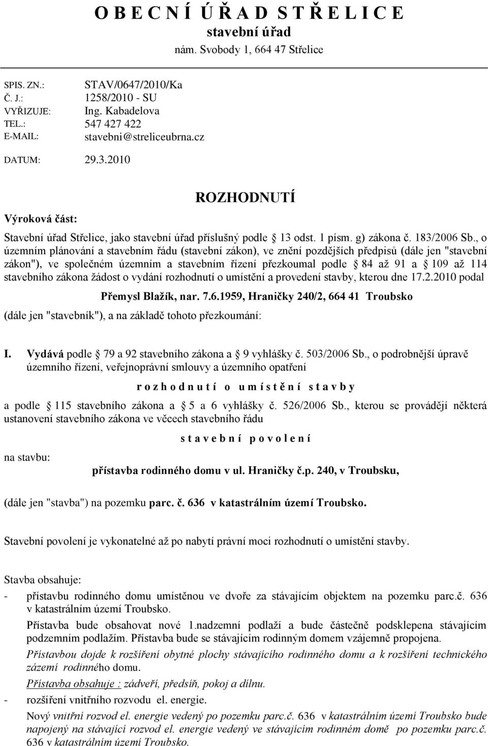 , o územním plánování a stavebním řádu (stavební zákon), ve znění pozdějších předpisů (dále jen "stavební zákon"), ve společném územním a stavebním řízení přezkoumal podle 84 až 91 a 109 až 114