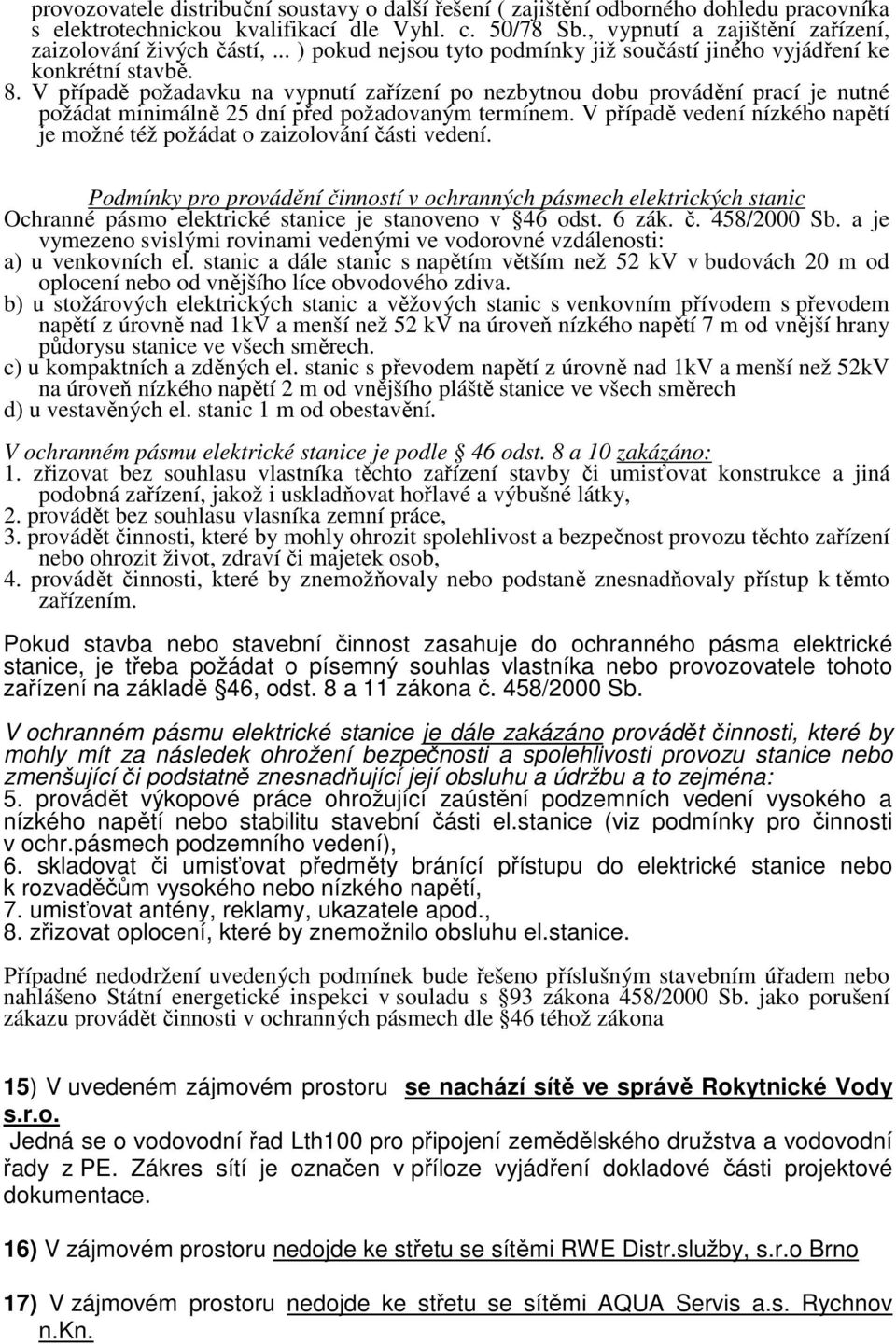 V případě požadavku na vypnutí zařízení po nezbytnou dobu provádění prací je nutné požádat minimálně 25 dní před požadovaným termínem.