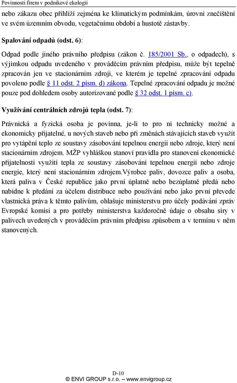 , o odpadech), s výjimkou odpadu uvedeného v prováděcím právním předpisu, může být tepelně zpracován jen ve stacionárním zdroji, ve kterém je tepelné zpracování odpadu povoleno podle 11 odst. 2 písm.