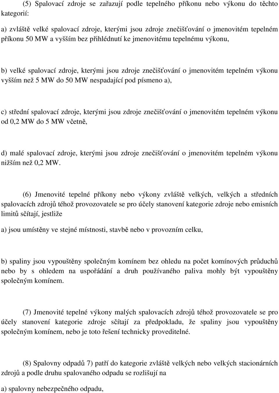 c) střední spalovací zdroje, kterými jsou zdroje znečišťování o jmenovitém tepelném výkonu od 0,2 MW do 5 MW včetně, d) malé spalovací zdroje, kterými jsou zdroje znečišťování o jmenovitém tepelném