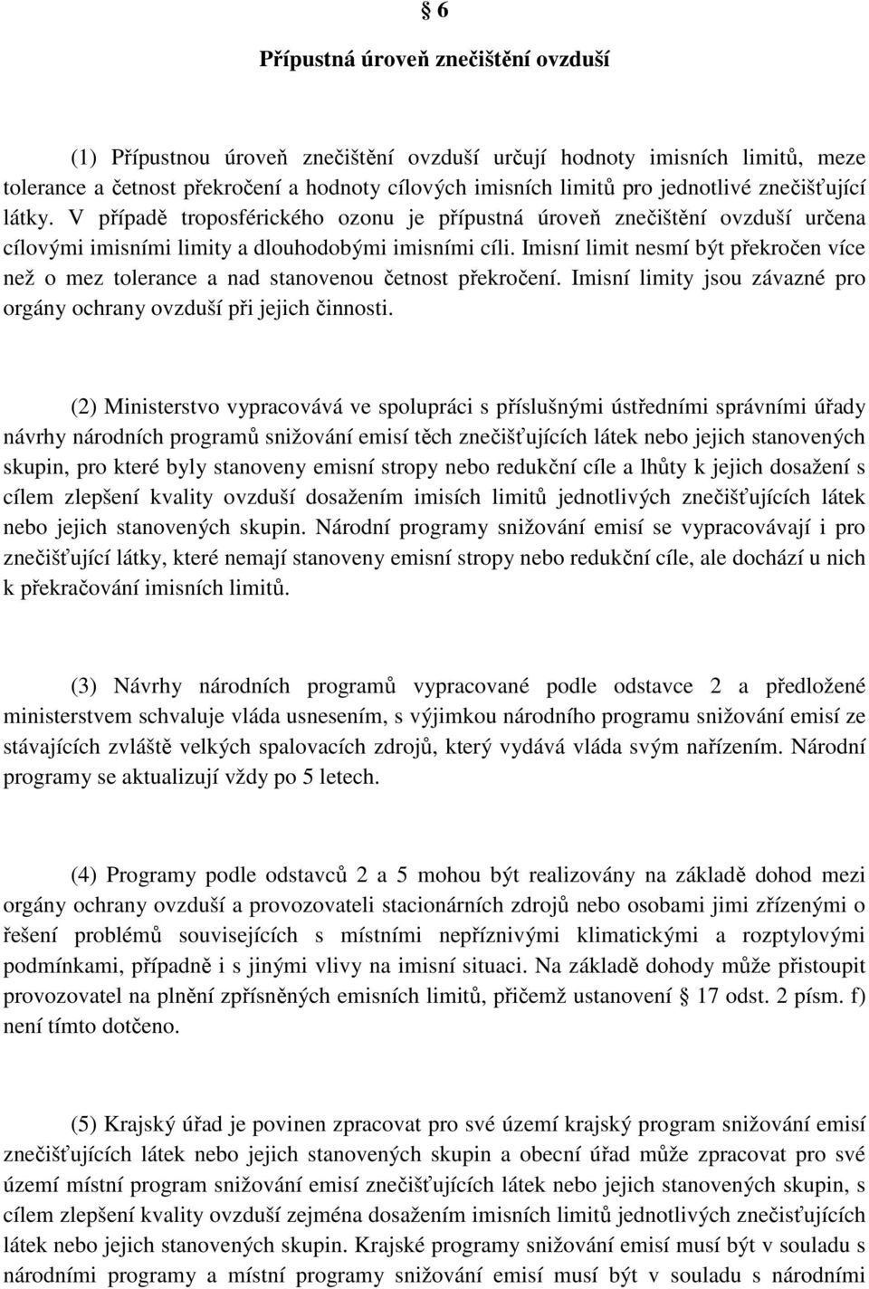 Imisní limit nesmí být překročen více než o mez tolerance a nad stanovenou četnost překročení. Imisní limity jsou závazné pro orgány ochrany ovzduší při jejich činnosti.