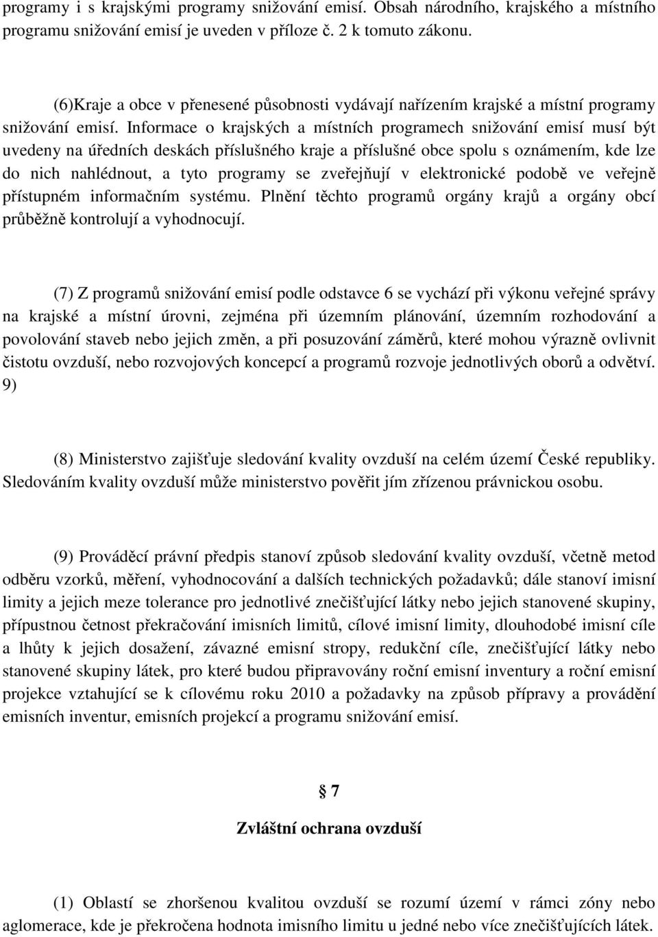 Informace o krajských a místních programech snižování emisí musí být uvedeny na úředních deskách příslušného kraje a příslušné obce spolu s oznámením, kde lze do nich nahlédnout, a tyto programy se