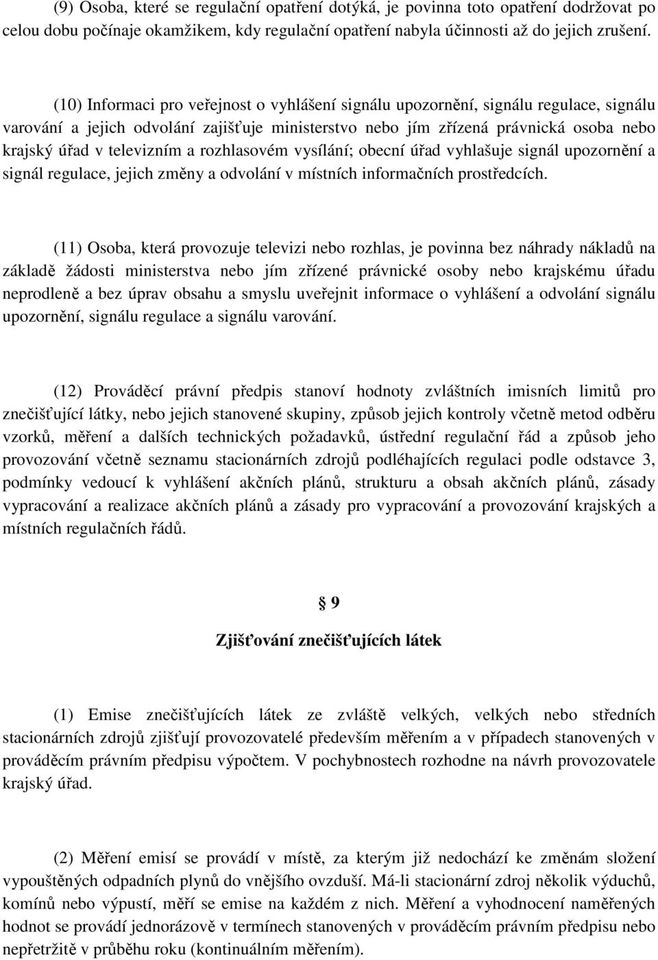 televizním a rozhlasovém vysílání; obecní úřad vyhlašuje signál upozornění a signál regulace, jejich změny a odvolání v místních informačních prostředcích.