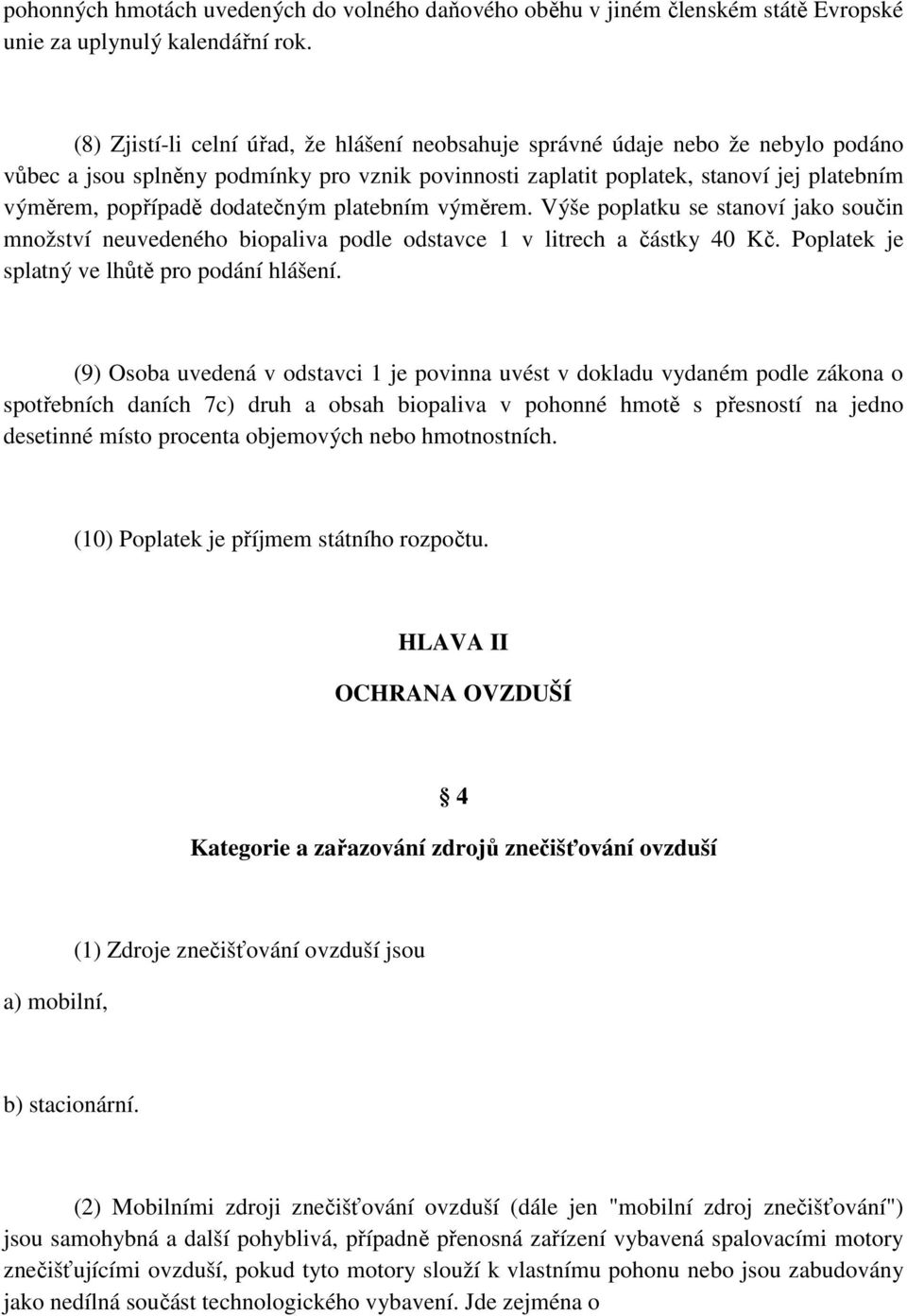 dodatečným platebním výměrem. Výše poplatku se stanoví jako součin množství neuvedeného biopaliva podle odstavce 1 v litrech a částky 40 Kč. Poplatek je splatný ve lhůtě pro podání hlášení.