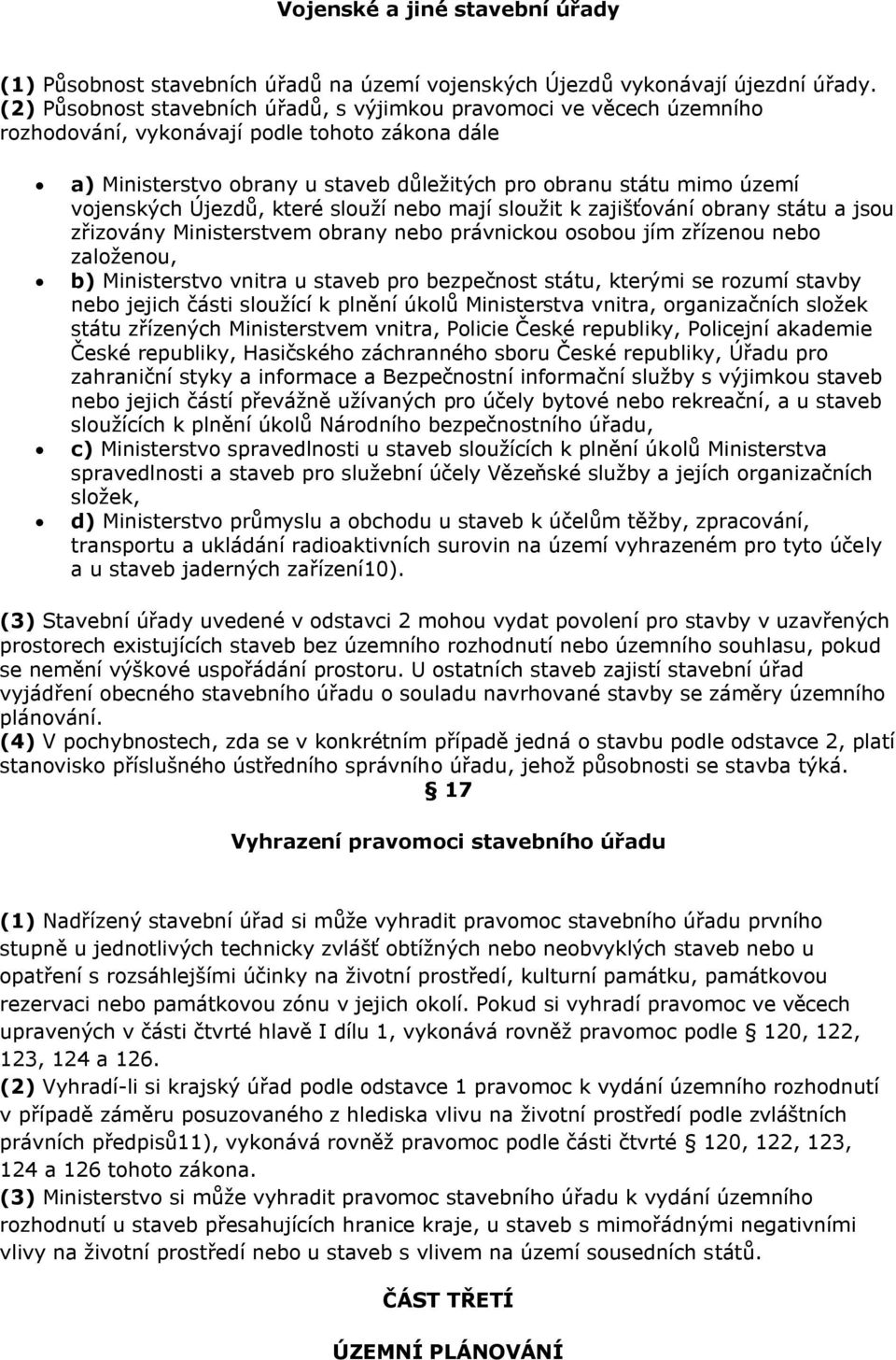 vojenských Újezdů, které slouží nebo mají sloužit k zajišťování obrany státu a jsou zřizovány Ministerstvem obrany nebo právnickou osobou jím zřízenou nebo založenou, b) Ministerstvo vnitra u staveb