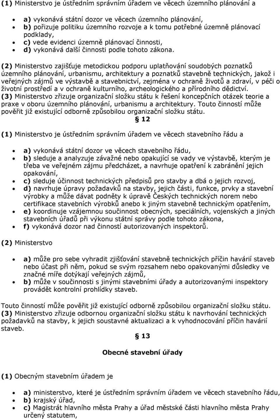 (2) Ministerstvo zajišťuje metodickou podporu uplatňování soudobých poznatků územního plánování, urbanismu, architektury a poznatků stavebně technických, jakož i veřejných zájmů ve výstavbě a