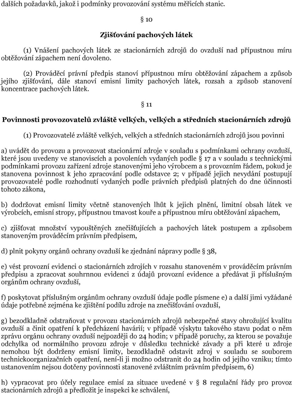 (2) Prováděcí právní předpis stanoví přípustnou míru obtěžování zápachem a způsob jejího zjišťování, dále stanoví emisní limity pachových látek, rozsah a způsob stanovení koncentrace pachových látek.