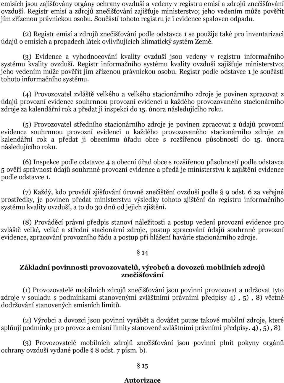 (2) Registr emisí a zdrojů znečišťování podle odstavce 1 se použije také pro inventarizaci údajů o emisích a propadech látek ovlivňujících klimatický systém Země.