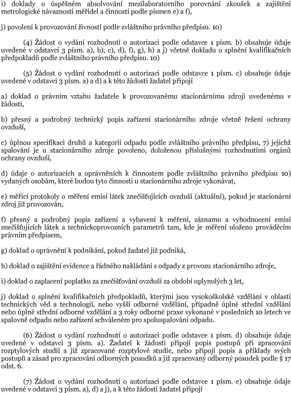 a), b), c), d), f), g), h) a j) včetně dokladu o splnění kvalifikačních předpokladů podle zvláštního právního předpisu. 10) (5) Žádost o vydání rozhodnutí o autorizaci podle odstavce 1 písm.