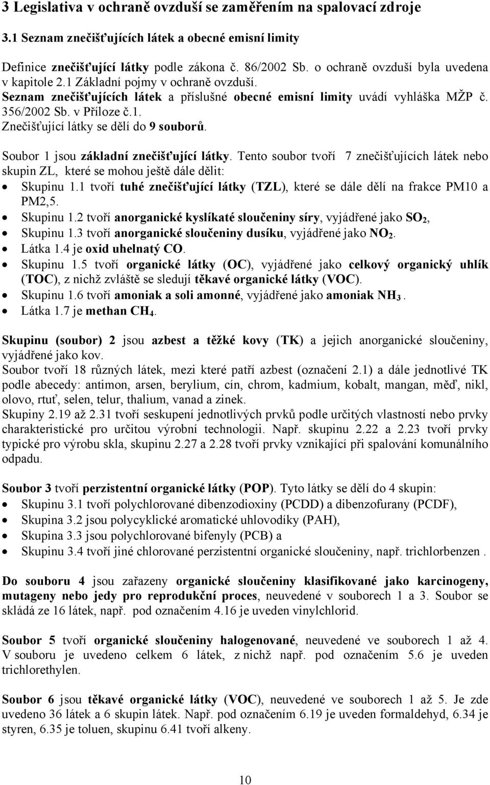 Soubor 1 jsou základní znečišťující látky. Tento soubor tvoří 7 znečišťujících látek nebo skuin ZL, které se mohou ještě dále dělit: Skuinu 1.