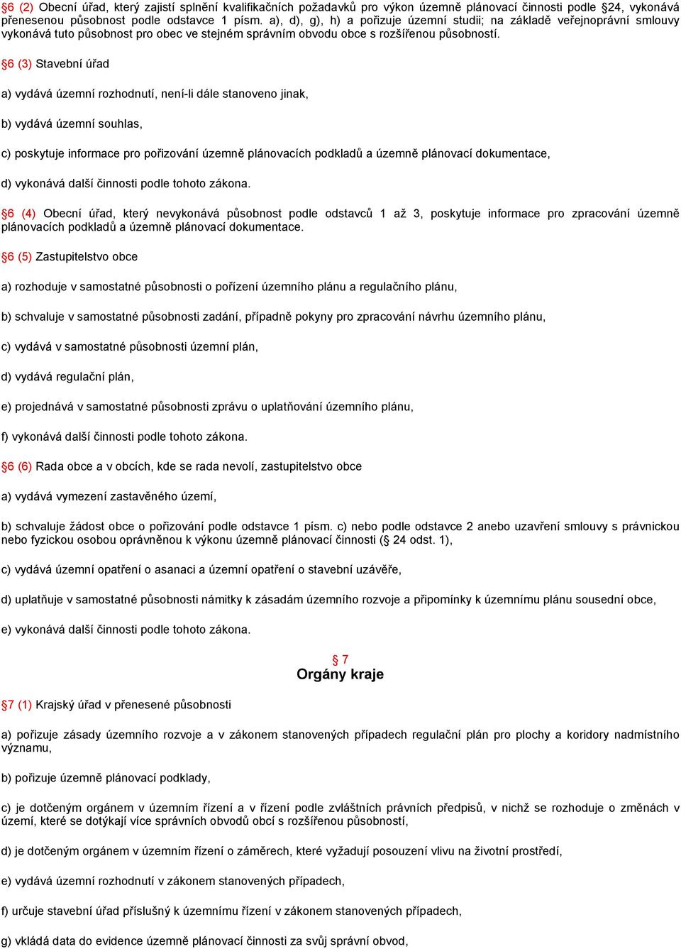 6 (3) Stavební úřad a) vydává územní rozhodnutí, není-li dále stanoveno jinak, b) vydává územní souhlas, c) poskytuje informace pro pořizování územně plánovacích podkladů a územně plánovací