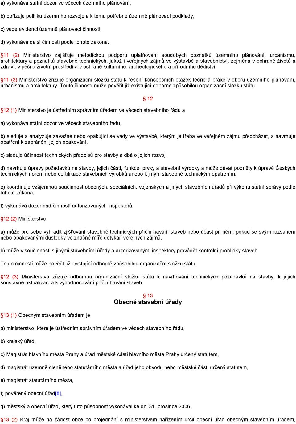 11 (2) Ministerstvo zajišťuje metodickou podporu uplatňování soudobých poznatků územního plánování, urbanismu, architektury a poznatků stavebně technických, jakož i veřejných zájmů ve výstavbě a