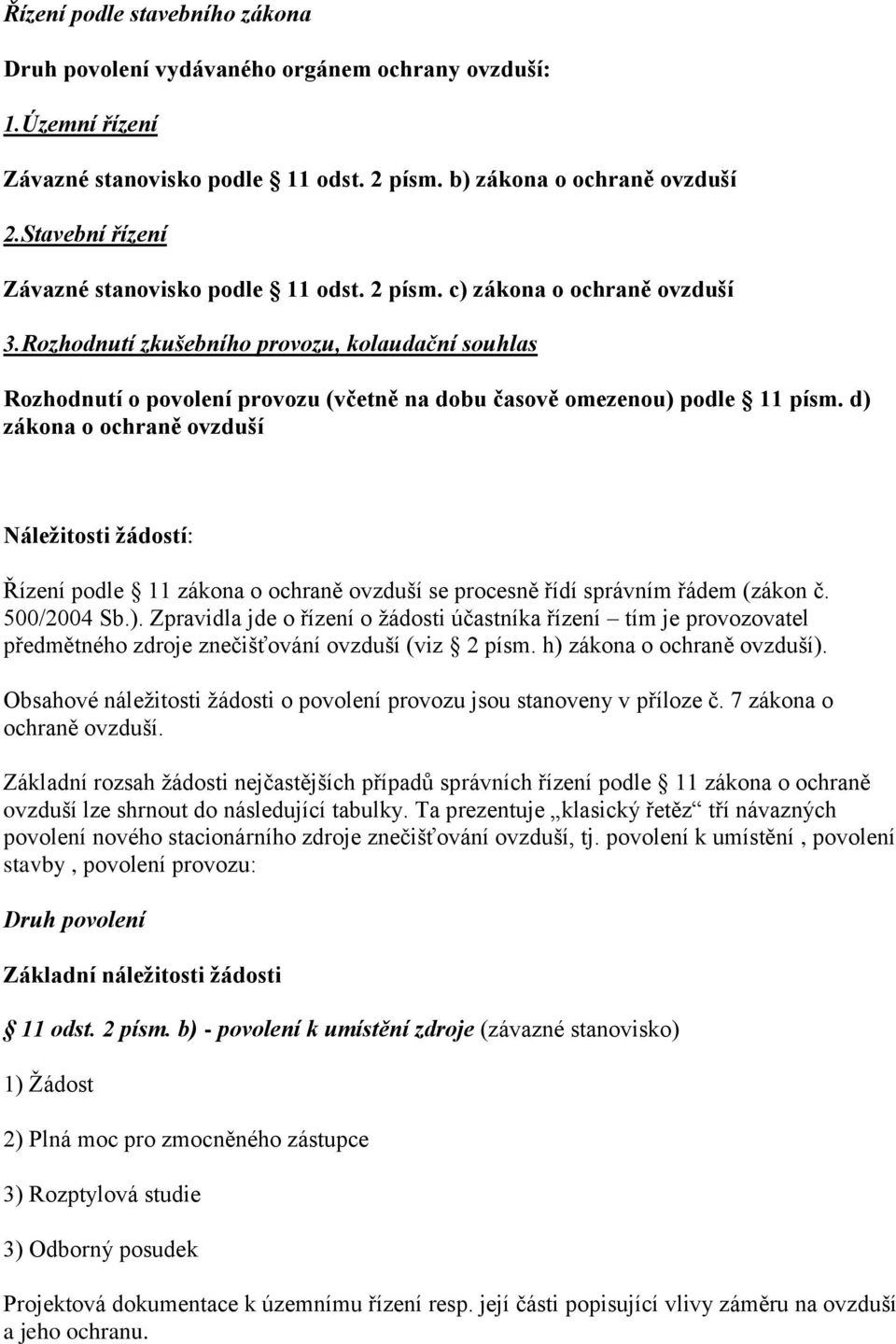 Rozhodnutí zkušebního provozu, kolaudační souhlas Rozhodnutí o povolení provozu (včetně na dobu časově omezenou) podle 11 písm.