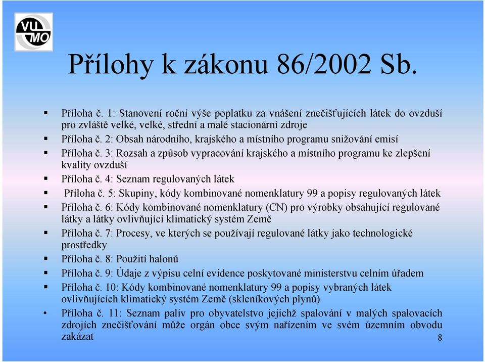 4: Seznam regulovaných látek Příloha č. 5: Skupiny, kódy kombinované nomenklatury 99 a popisy regulovaných látek Příloha č.