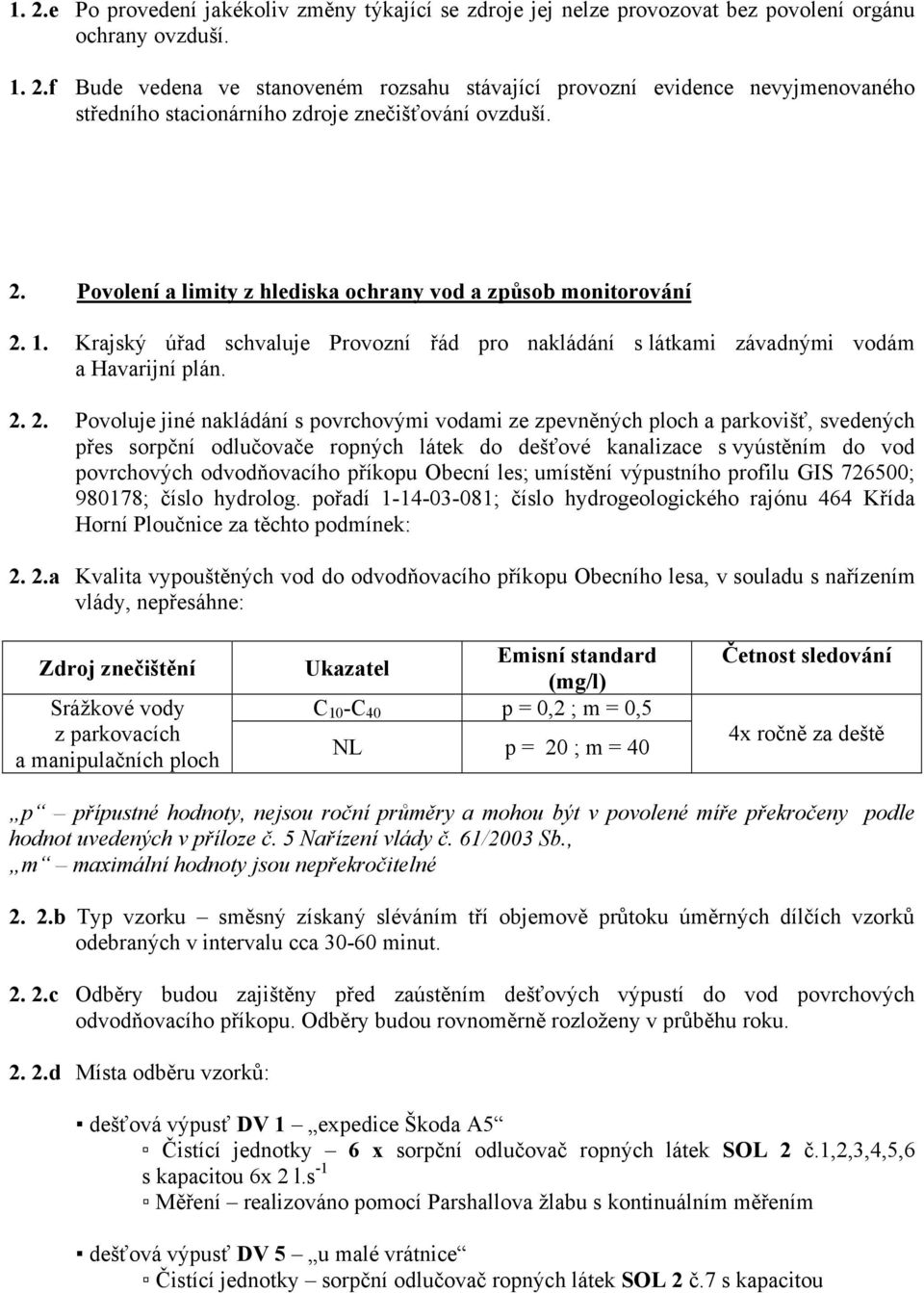 1. Krajský úřad schvaluje Provozní řád pro nakládání s látkami závadnými vodám a Havarijní plán. 2.