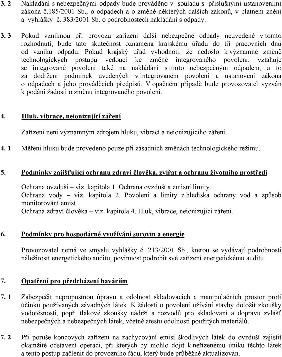 3 Pokud vzniknou při provozu zařízení další nebezpečné odpady neuvedené v tomto rozhodnutí, bude tato skutečnost oznámena krajskému úřadu do tří pracovních dnů od vzniku odpadu.