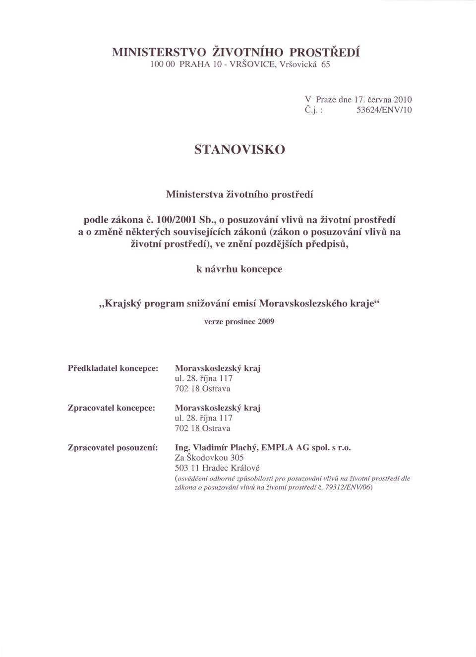 snižování emisí Moravskoslezského kraje" verze prosinec 2009 Předkladatel koncepce: Zpracovatel koncepce: Zpracovatel posouzení: Moravskoslezský kraj ul. 28.