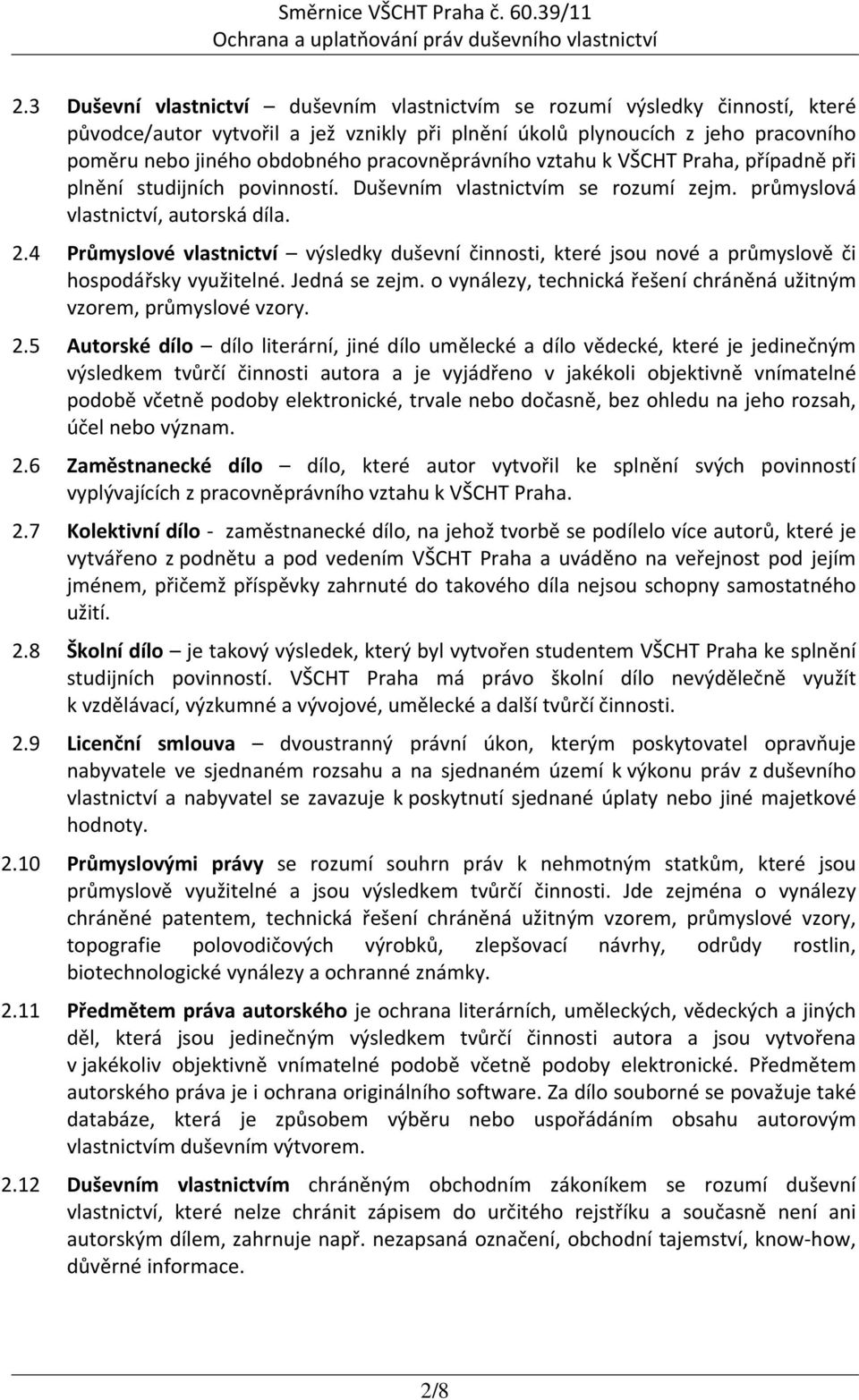 4 Průmyslové vlastnictví výsledky duševní činnosti, které jsou nové a průmyslově či hospodářsky využitelné. Jedná se zejm. o vynálezy, technická řešení chráněná užitným vzorem, průmyslové vzory. 2.