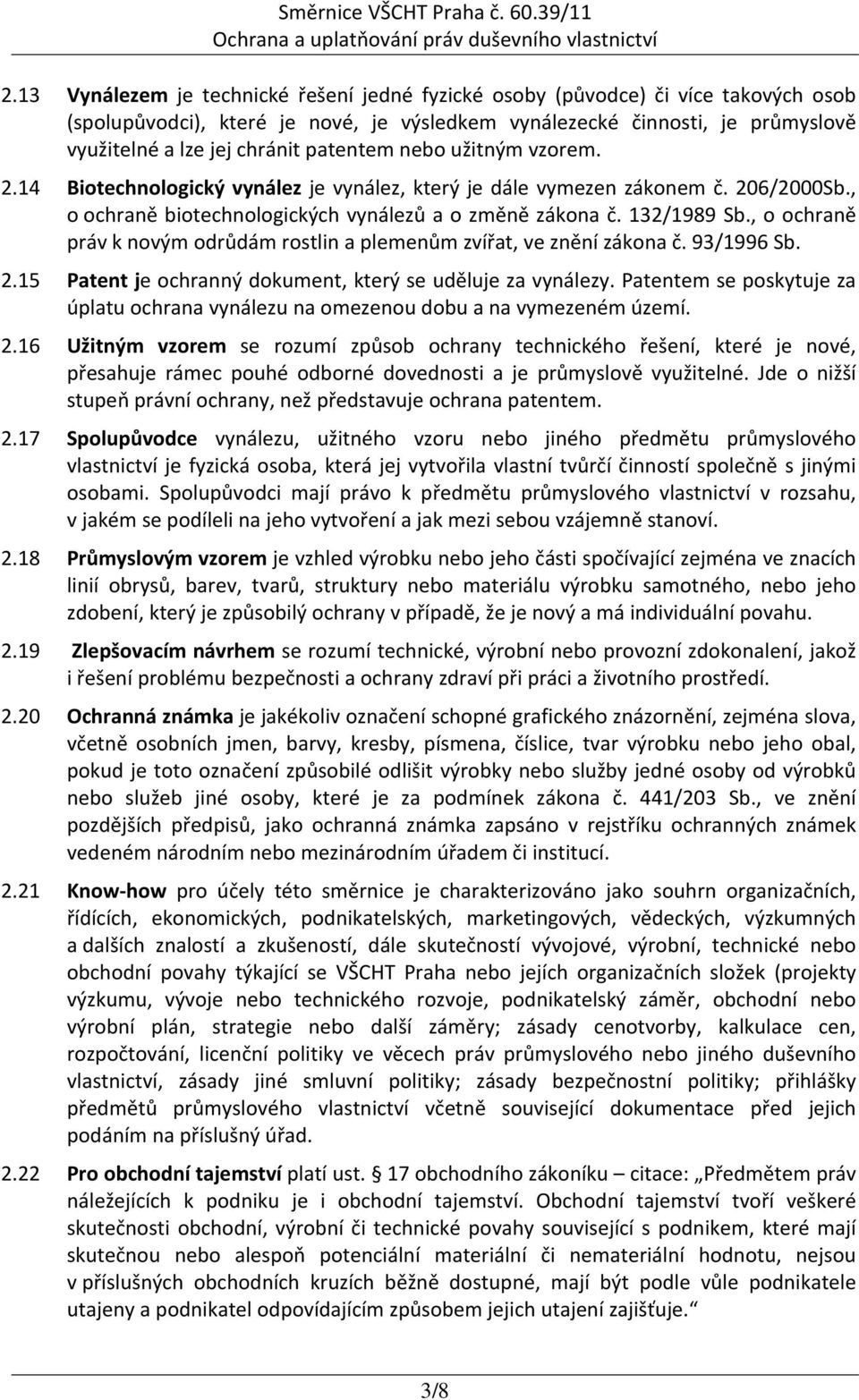 , o ochraně práv k novým odrůdám rostlin a plemenům zvířat, ve znění zákona č. 93/1996 Sb. 2.15 Patent je ochranný dokument, který se uděluje za vynálezy.