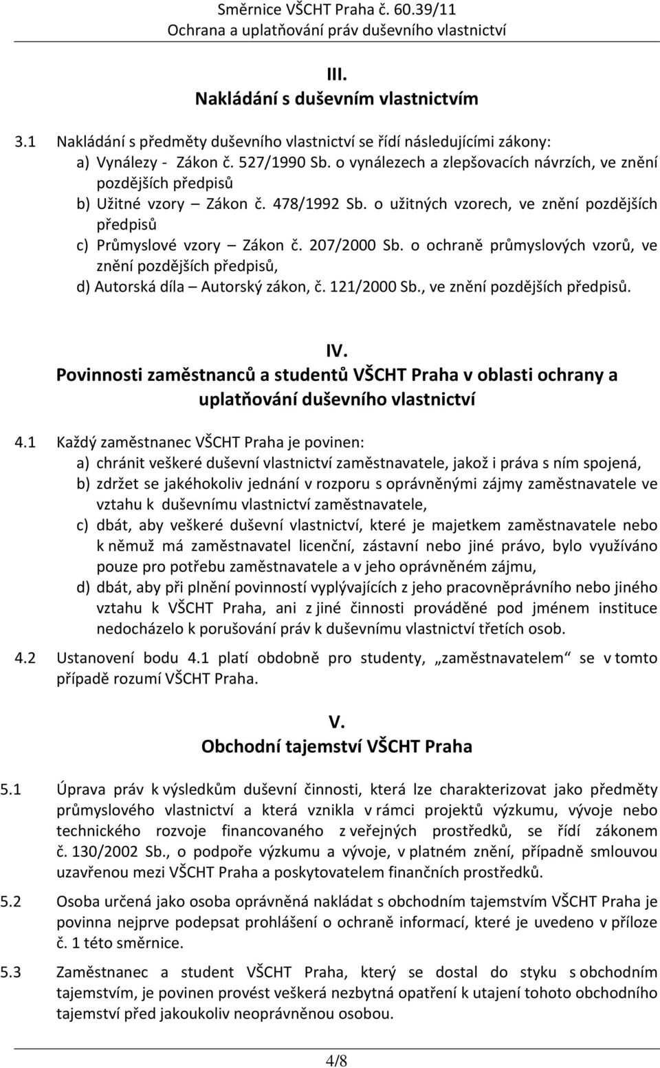 o ochraně průmyslových vzorů, ve znění pozdějších předpisů, d) Autorská díla Autorský zákon, č. 121/2000 Sb., ve znění pozdějších předpisů. IV.