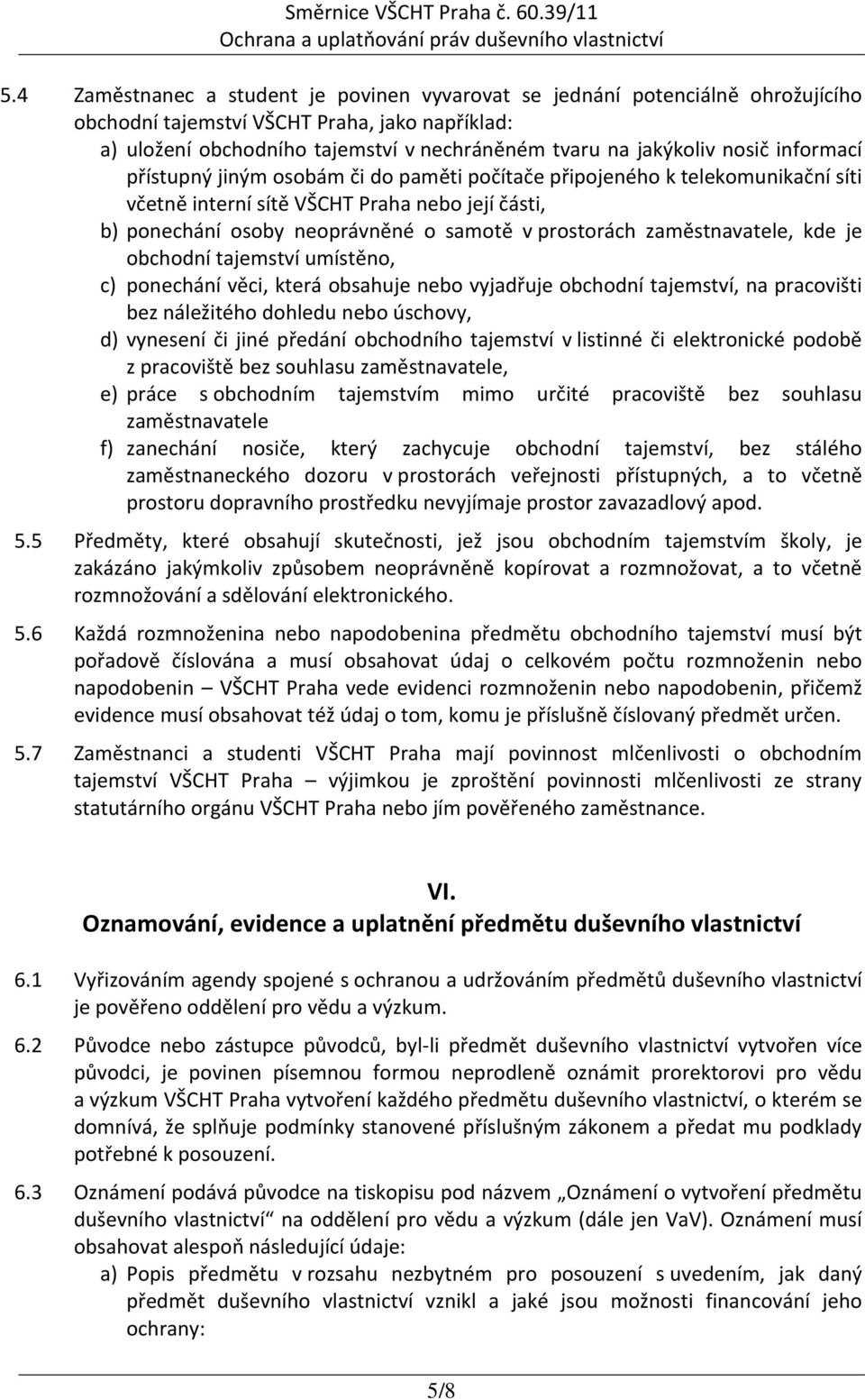 zaměstnavatele, kde je obchodní tajemství umístěno, c) ponechání věci, která obsahuje nebo vyjadřuje obchodní tajemství, na pracovišti bez náležitého dohledu nebo úschovy, d) vynesení či jiné předání