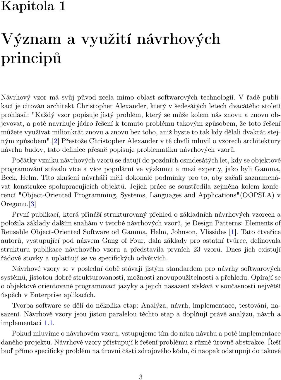 objevovat, a poté navrhuje jádro řešení k tomuto problému takovým způsobem, že toto řešení můžete využívat milionkrát znovu a znovu bez toho, aniž byste to tak kdy dělali dvakrát stejným způsobem".